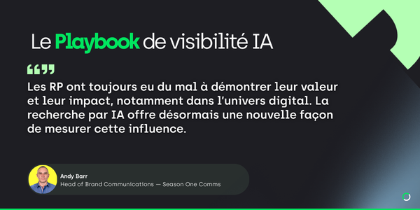 visibilité IA: Quote from Andy Barr, Head of Brand Communications at Season One Comms: PR has always had a difficult time proving its value, credibility, and worth to an organization, especially in the digital media world. But AI search creates a new way to show that influence.